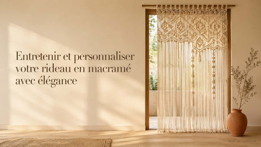 entretenir et personnaliser votre rideau en macramé